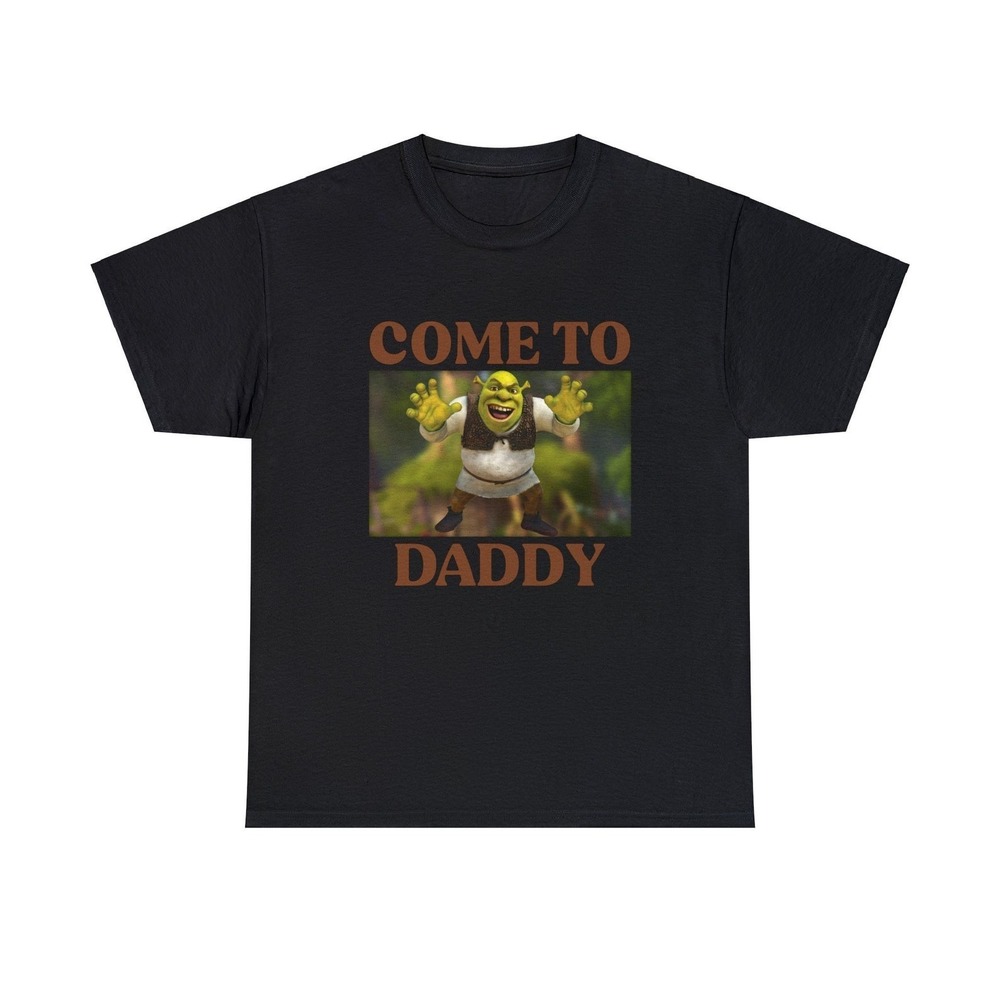 Shrek Come To Daddy Funny Meme Shirt